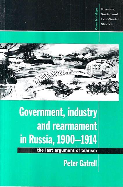 Government, Industry and Rearmament in Russia, 1900-1914: The Last Argument of Tsarism - Peter Gatrell - copertina