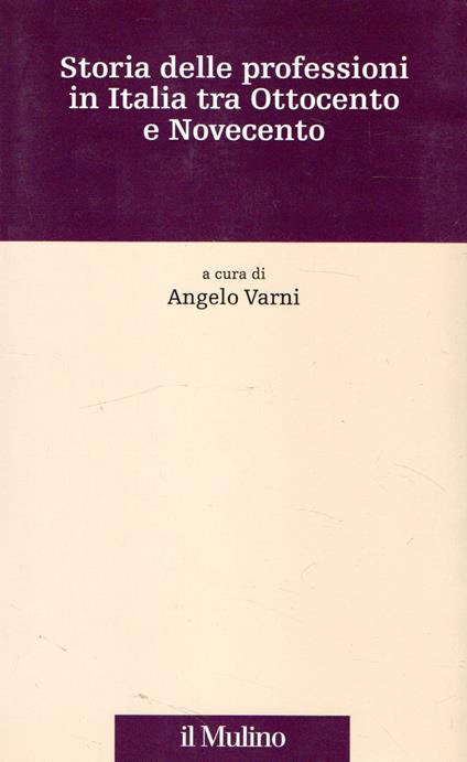 Storia delle professioni in Italia tra Ottocento e Novecento - Angelo Varni - copertina