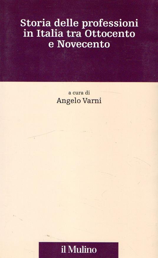 Storia delle professioni in Italia tra Ottocento e Novecento - Angelo Varni - copertina