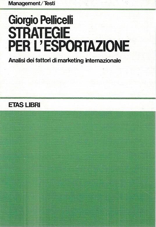 Strategie per l'esportazione. Analisi dei fattori di marketing internazionale - Giorgio Pellicelli - copertina