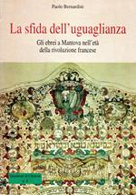 La sfida dell'uguaglianza. Gli ebrei a Mantova nell'età della Rivoluzione francese