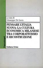 Pensare l'Italia nuova: La cultura economica milanese tra corporativismo e ricostruzioni