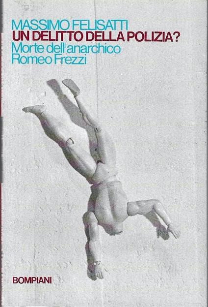 Un delitto della polizia. "Oggi 2 maggio 1897, Romeo Frezzi si è suicidato nel carcere di San Michele" - Massimo Felisatti - copertina