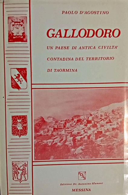 Gallodoro un paese di antica civiltà contadina del territorio di Taormina storia, tradizioni, ricerche e immagini della leggendaria Bocena, della vallis aurea e di Gallodoro e lo sviluppo della civilta' contadina nel territorio di Taormina - Paolo D'Agostino - copertina