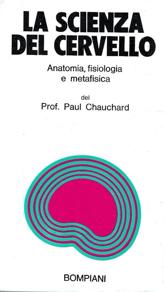 La scienza del cervello. Anatomia, fisiologia e metafisica - Paul Chauchard - copertina