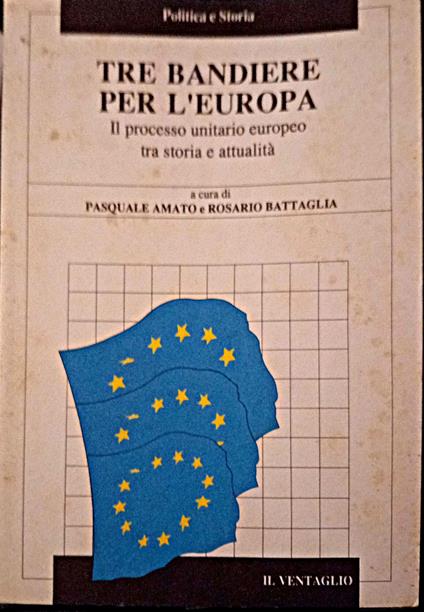Tre bandiere per l'Europa. Il processo unitario europeo tra storia e attualità - Pasquale Amato - copertina