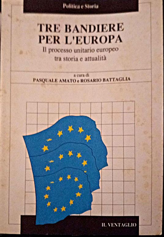Tre bandiere per l'Europa. Il processo unitario europeo tra storia e attualità - Pasquale Amato - copertina