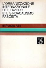 L' organizzazione internazionale del lavoro e il sindacalismo fascista