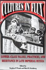 Cultures in Flux: Lower-Class Values, Practices, and Resistance in Late Imperial Russia