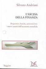 L' ascesa della finanza. Risparmio, banche, assicurazioni: i nuovi assetti dell'economia mondiale