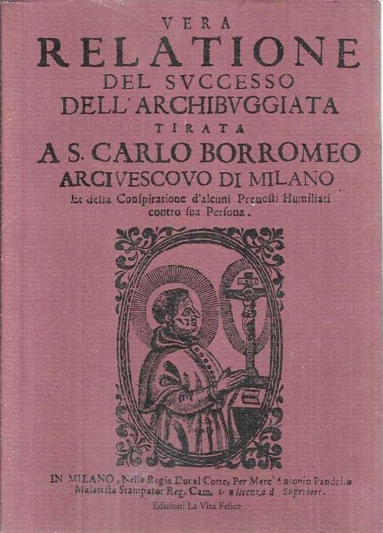Vera relazione del successo dell'archibuggiata tirata a s. Carlo Borromeo arcivescovo di Milano et della conspiratione d'alcuni prevosti Umiliati contro sua persona. Testo italiano antico a fronte - Giulia Bologna - copertina