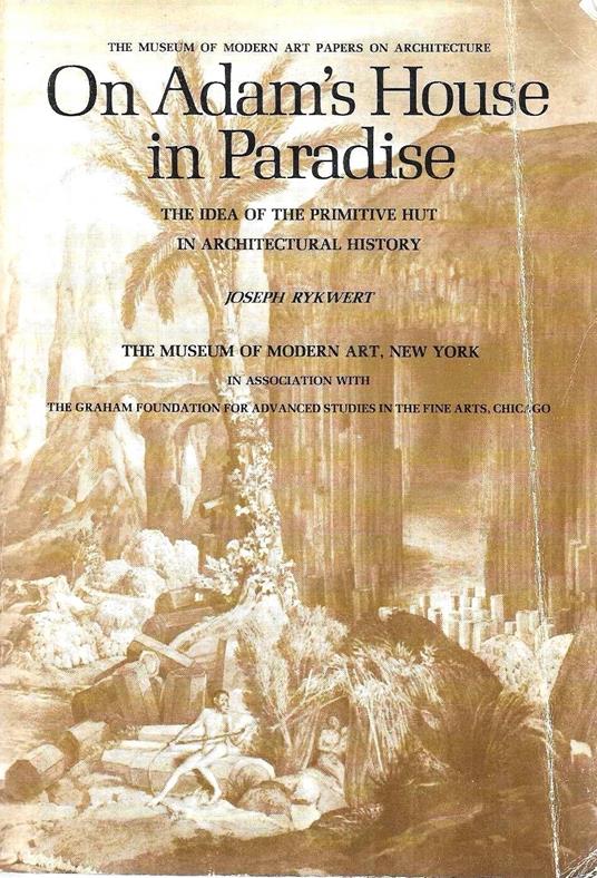 On Adam's House in Paradise, the Idea of the Primitive Hut in Architectural History - Joseph Rykwert - copertina
