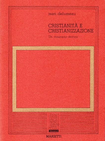 Cristianità e cristianizzazione : Un itinerario storico - Jean Delumeau - copertina