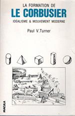 La formation de Le Corbusier: Idéalisme et mouvement moderne