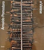 Arnaldo Pomodoro a Varese. Università dell'Insubria. Catalogo della Mostra (Varese, Museo d'arte moderna e contemporanea, 23 novembre 1998-20 febbraio 1999)