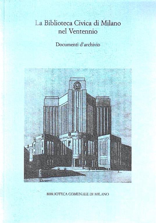 La Biblioteca Civica di Milano nel Ventennio. Documenti d'archivio - Anna Maria Rossato - copertina