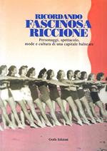 Ricordando fascinosa Riccione. Personaggi, spettacolo, mode e cultura di una capitale balneare