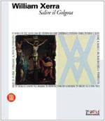 William Xerra. Salire il Golgota (Catalogo della Mostra - Reggio Emilia, 2004)