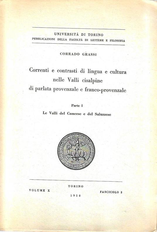 Correnti e contrasti di lingua e cultura nelle Valli cisalpine di parlata provenzale e franco-provenzale. Parte I: Le Valli del Cuneese e del Saluzzese - Corrado Grassi - copertina