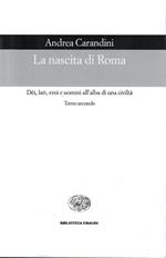 La nascita di Roma. Dèi, lari, eroi e uomini all'alba di una civiltà (Tomo II)