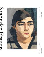 City of Women: Female Artists in Vienna from 1900-1938: Künstlerinnen in Wien 1900-1938