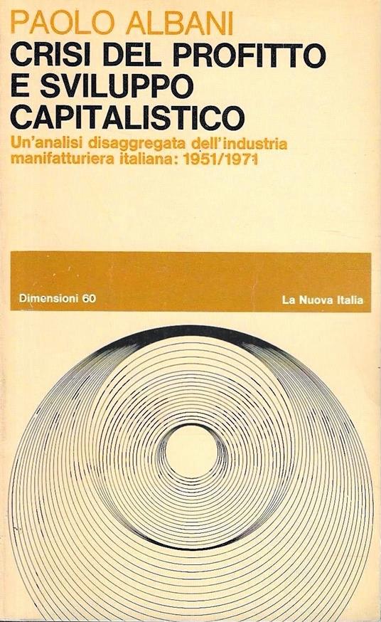 Crisi del profitto e sviluppo capitalistico. Un'analisi disaggregata dell'industria manifatturiera italiana: 1951/1971 - Paolo Albani - copertina