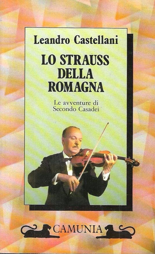 Lo Strauss della Romagna. Le avventure di Secondo Casadei - Leandro Castellani - copertina