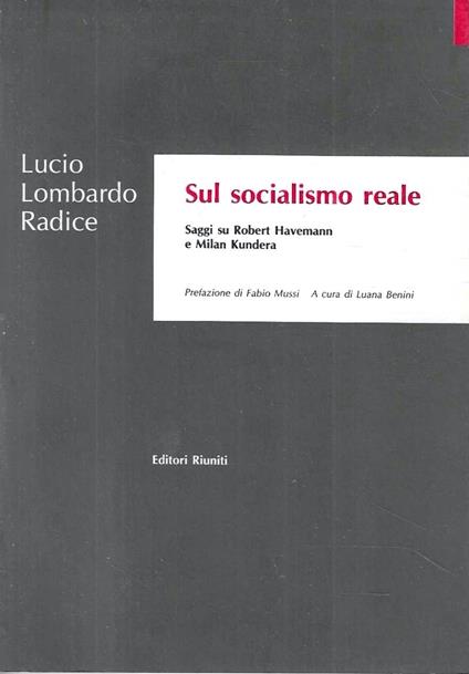 Sul socialismo reale. Saggi su Robert Havemann e Milan Kundera - Lucio Lombardo Radice - copertina