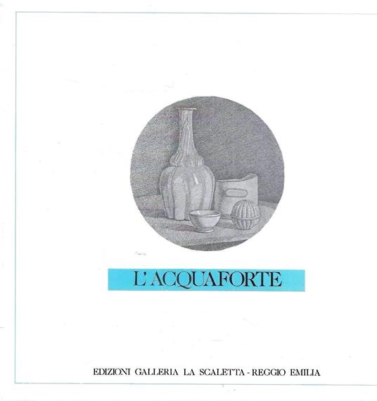 L' acquaforte. Una tecnica, tre epoche, dodici artisti - Giorgio Chierici - copertina