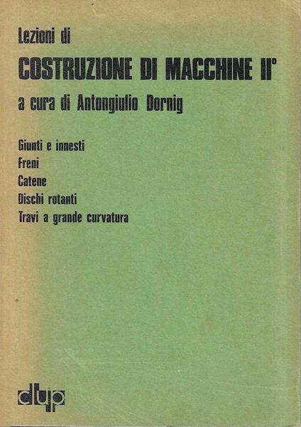 Lezioni di costruzione di macchine II: Giunti e innesti - Freni - Catene - Dischi rotanti - Travi a grande curvatura - copertina