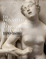 Da Donatello a Alessandro Vittoria 1450-1600. 150 anni di scultura nella Repubblica di Venezia. Ediz. a colori
