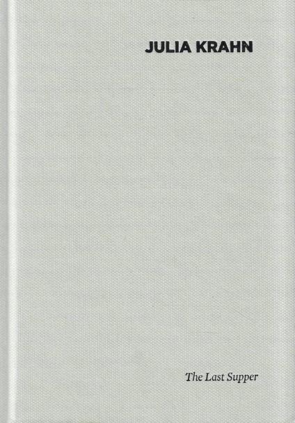 Julia Krahn. The Last Supper (Catalogo della Mostra "It might have been a pigeon" - Milano, 2015) - copertina