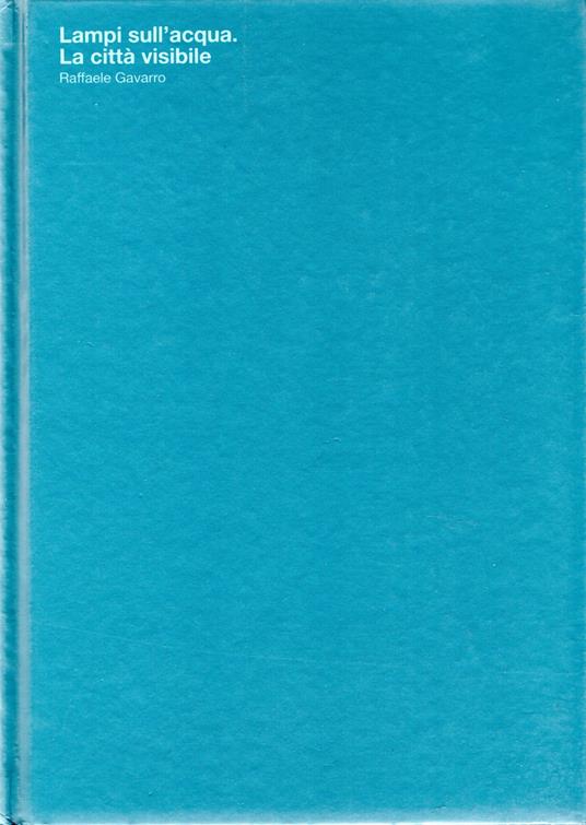 Lampi sull'acqua. La città visibile. Flashes on Water. The Visible City - Raffaele Gavarro - copertina