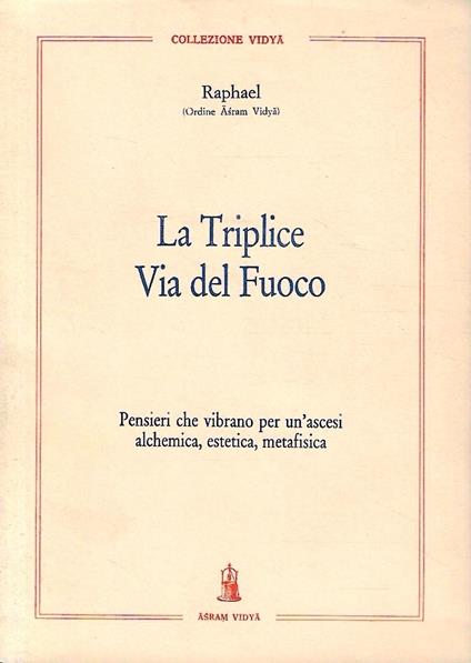 La Triplice Via del Fuoco. Pensieri che vibrano per un'ascesi alchemica, estetica, metafisica - Raphael - copertina