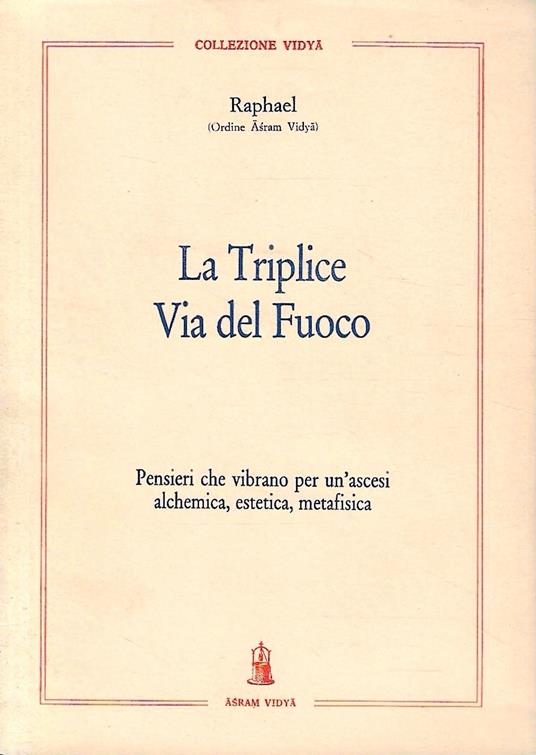 La Triplice Via del Fuoco. Pensieri che vibrano per un'ascesi alchemica, estetica, metafisica - Raphael - copertina