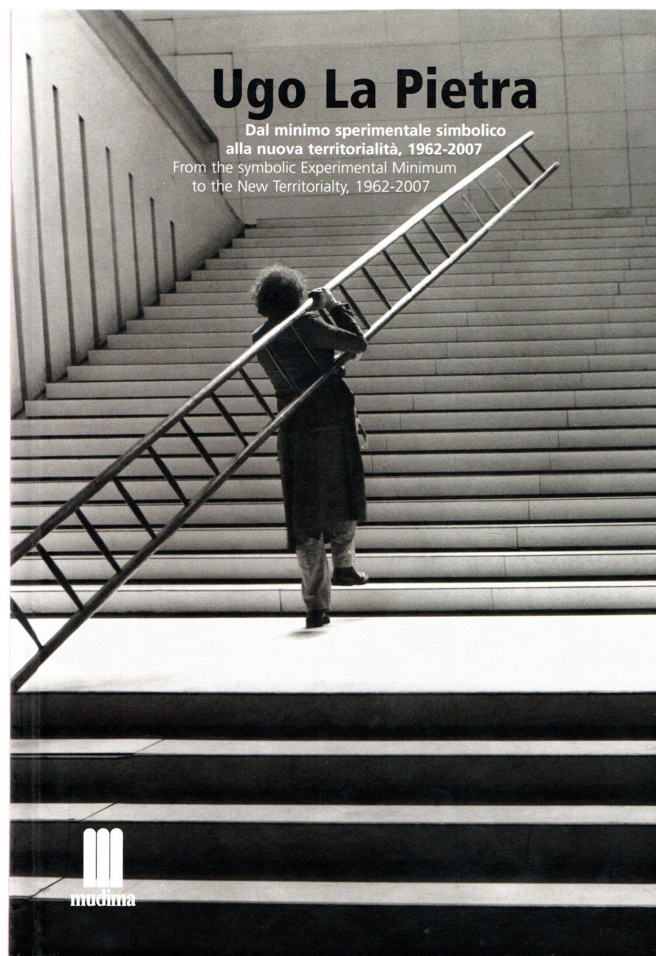 Ugo La Pietra. Dal minimo sperimentale simbolico alla nuova territorialità, 1962 – 2007/ From the symbolic Experimental Minimum to the New Territorialty, 1962-2007