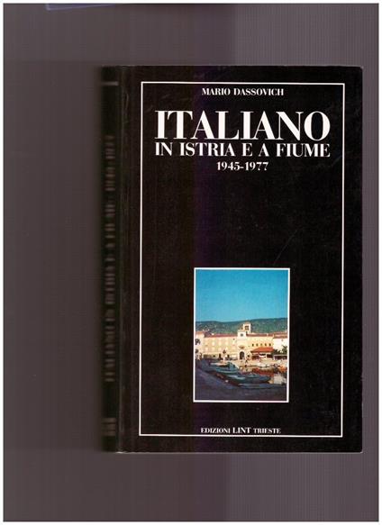 Italiano in Istria e a Fiume (1945-1977) - Mario Dassovich - copertina