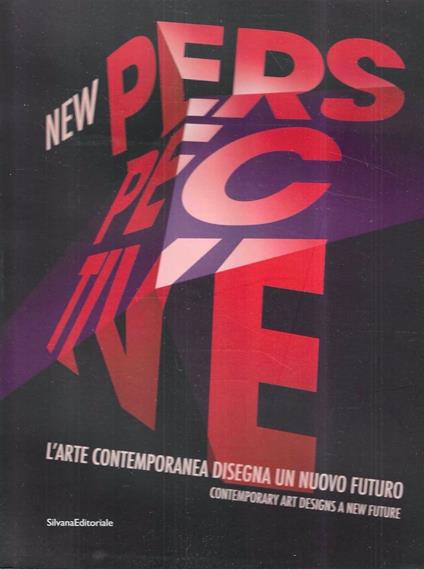 New perspective. L'arte contemporanea disegna un nuovo futuro - Contemporary art design a new future (Catalogo della Mostra - Milano, 2018) - Denis Curti - copertina