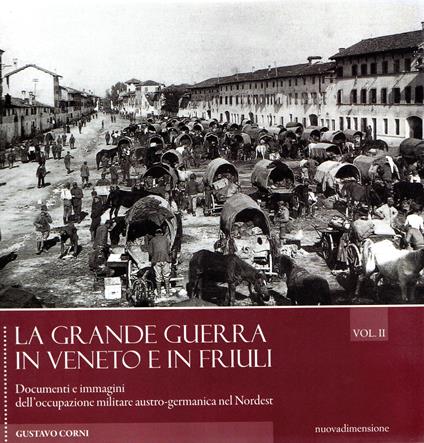 La grande guerra in Veneto e in Friuli. Documenri e immagini dell'occupazione militare austro-germanica nel Nordest (Vol. 2) - Gustavo Corni - copertina
