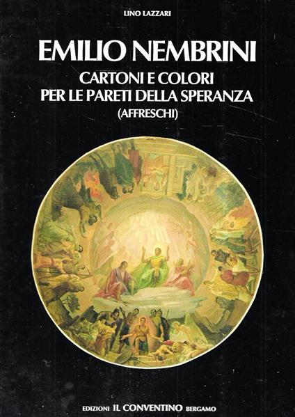 Emilio Nembrini. Cartoni e colori per le pareti della speranza (affreschi) - Lino Lazzari - copertina