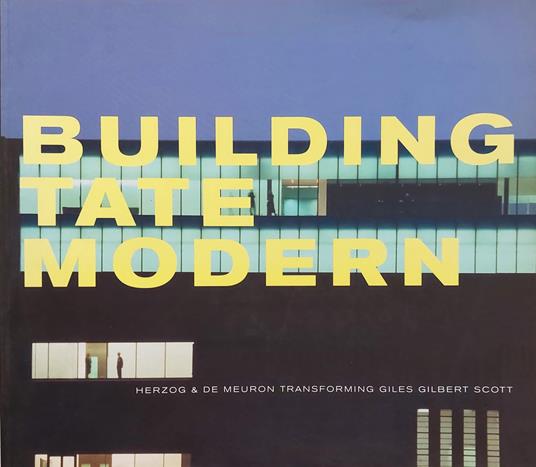 Building Tate Modern: Herzog & De Meuron Transforming Giles Gilbert Scott - copertina