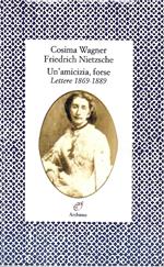 Cosima Wagner, Friedrich Nietzsche. Un'amicizia, forse. Lettere (1869-1889)