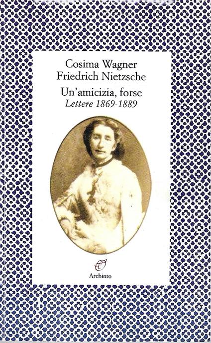 Cosima Wagner, Friedrich Nietzsche. Un'amicizia, forse. Lettere (1869-1889) - copertina