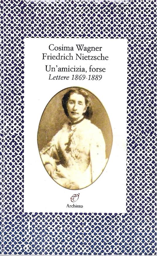 Cosima Wagner, Friedrich Nietzsche. Un'amicizia, forse. Lettere (1869-1889) - copertina