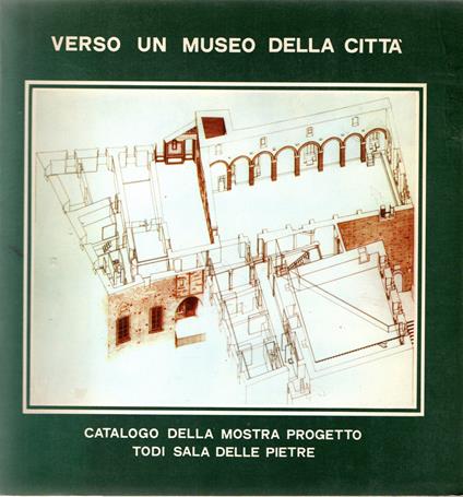 Verso un museo della città : Mostra degli interventi sul patrimonio archeologico, storico, artistico di Todi - copertina