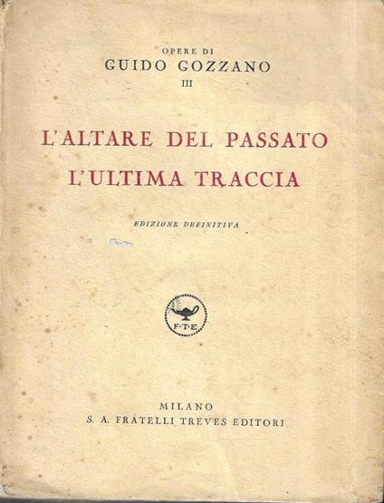 Opere di Guido Gozzano, III: L'altare del passato - L'ultima traccia - Guido Gozzano - copertina