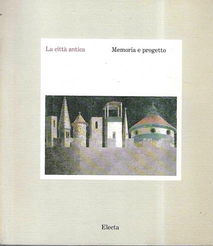 La città antica. Memoria e progetto, Convegno e mostra dei progetti per il centro storico. Prato, Dicembre 1987 - Maggio 1988 - copertina