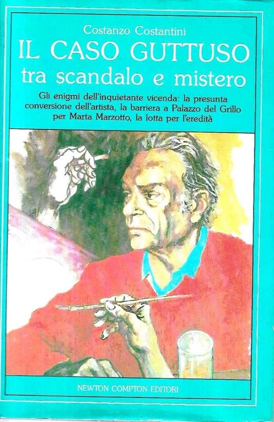 Il caso Guttuso tra scandalo e mistero. Gli enigmi dell'inquietante vicenda: la presunta conversione dell'artista, la barriera a Palazzo del Grillo per Marta Marzotto, la lotta per l'eredita' - Costanzo Costantini - copertina