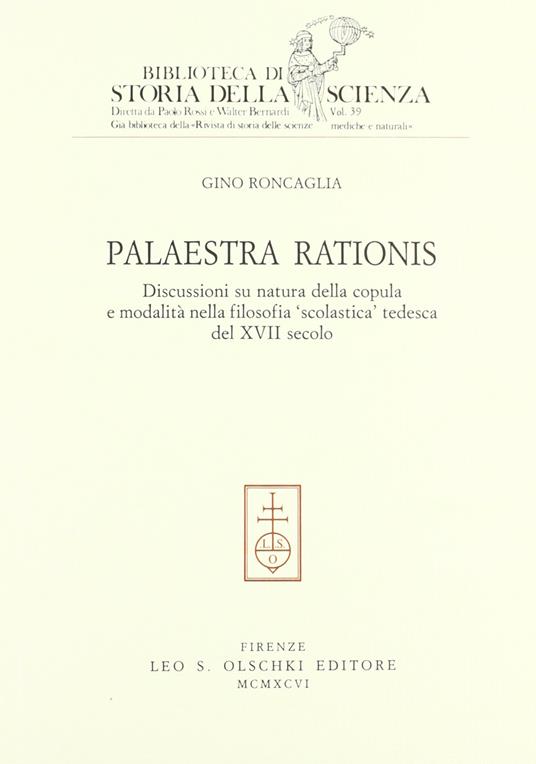 Palaestra rationis. Discussioni su natura della copula e modalità nella filosofia «Scolastica» tedesca del XVII secolo - Gino Roncaglia - copertina