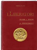 I Liberatori. Glorie E Figure Del Risorgimento